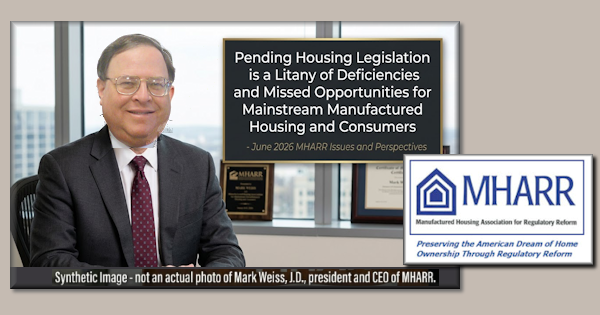 PendingHousingLegislationIsA.LitanyOfDeficienciesAndMissedOpportunitiesForMainstreamManufacturedHousingAndConsumers-MHARRissuesAndPerspectivesJune2026